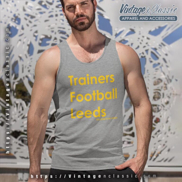 Trainers Football Leeds Welcome To My World Shirt Tank Top Racerback Trainers Football Leeds Welcome To My World Shirt Tank Top Racerback