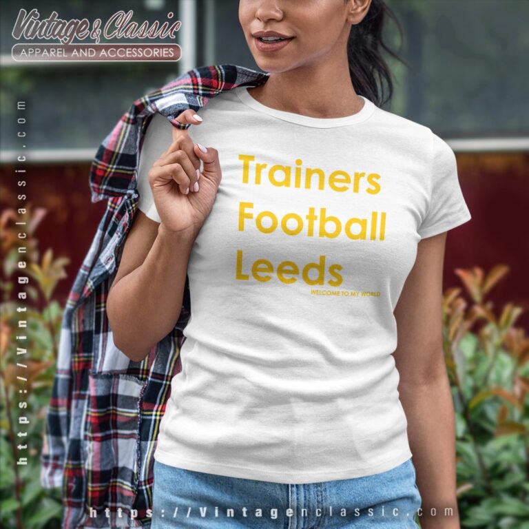 Trainers Football Leeds Welcome To My World Shirt Women T shirt Trainers Football Leeds Welcome To My World Shirt Women T shirt
