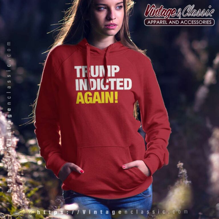 Trump Indicted Again Hoodie Trump Indicted Again Hoodie