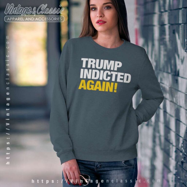 Trump Indicted Again Sweatshirt Trump Indicted Again Sweatshirt