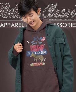 Trump Its Time For Trump To Kick Some Ass Hoodie