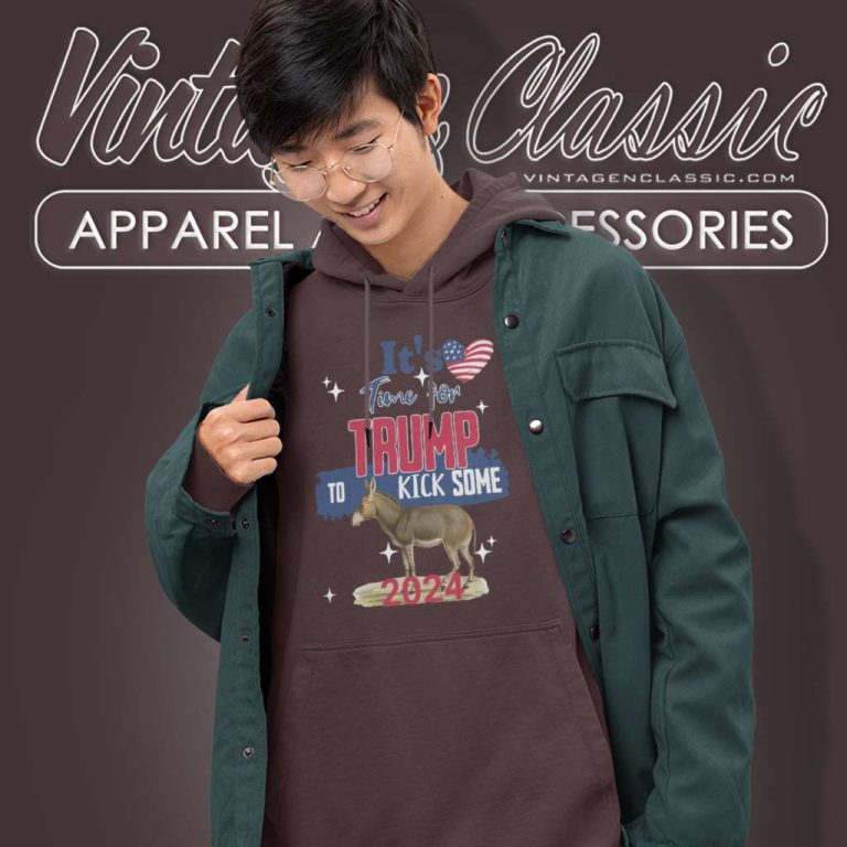 Trump Its Time For Trump To Kick Some Ass Hoodie Trump Its Time For Trump To Kick Some Ass Hoodie