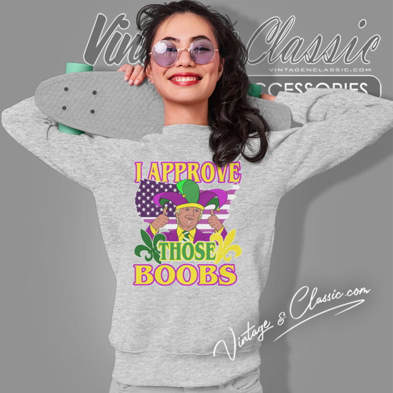 Trump Mardi Gras Shirt I Approve Those Boobs Sweatshirt Trump Mardi Gras Shirt I Approve Those Boobs Sweatshirt