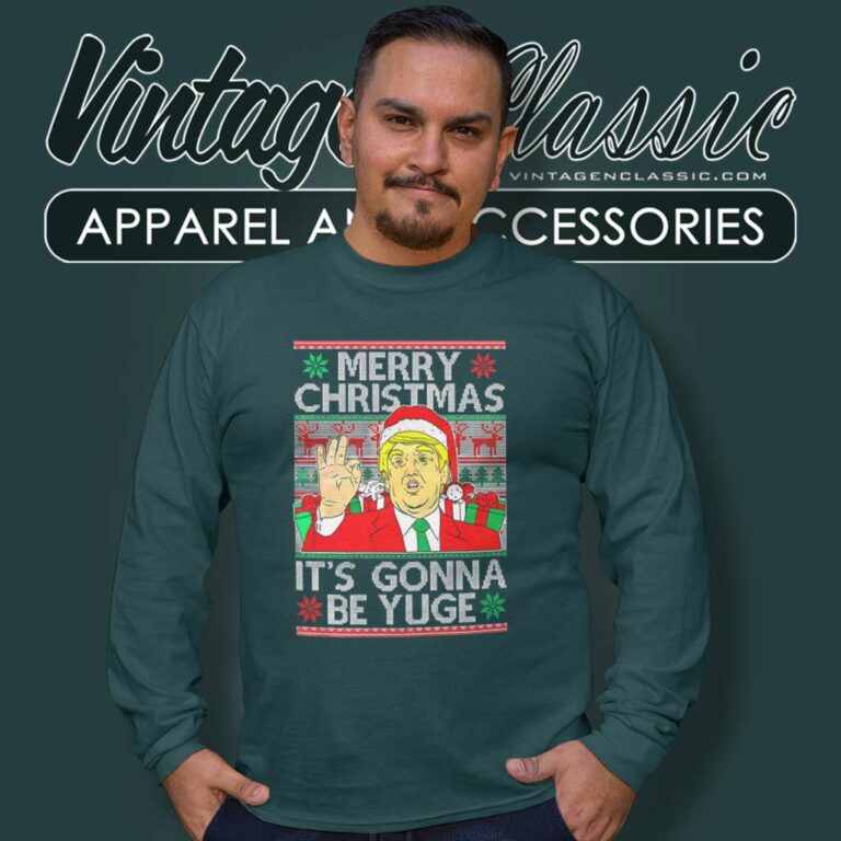 Trump Merry Christmas Its Gonna Be Yuge Ugly Long Sleeve Tee Trump Merry Christmas Its Gonna Be Yuge Ugly Long Sleeve Tee