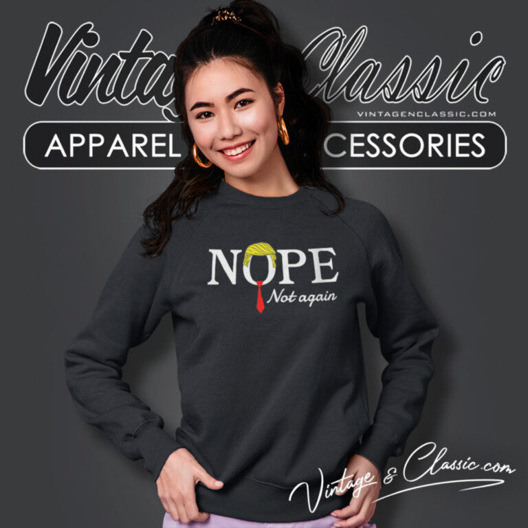 Trump Nope Not Again Sweatshirt Trump Nope Not Again Sweatshirt