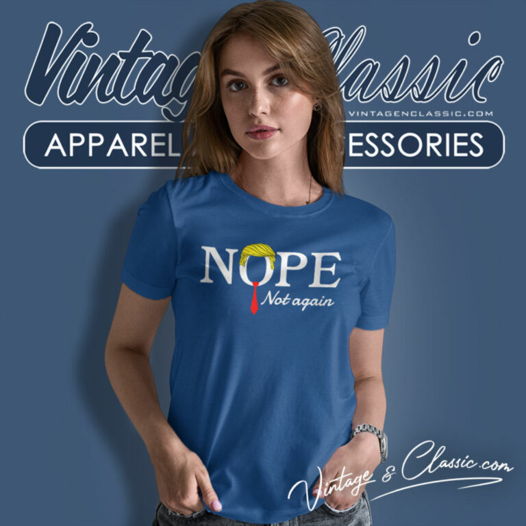 Trump Nope Not Again Women T Shirt Trump Nope Not Again Women T Shirt
