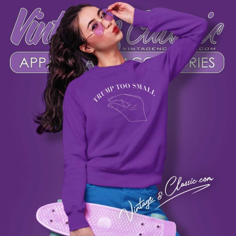 Trump Too Small Sweatshirt Trump Too Small Sweatshirt