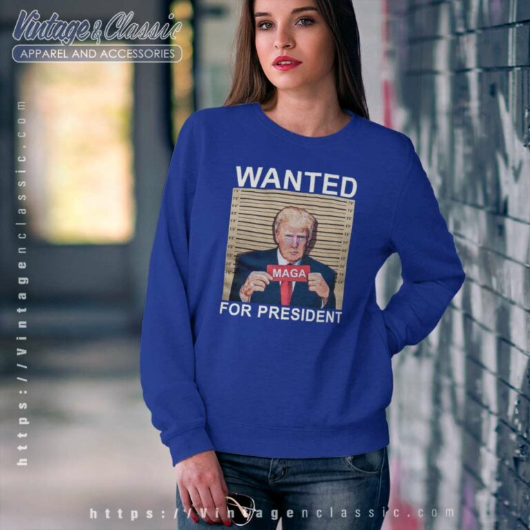 Trump Wanted For President Maga Sweatshirt Trump Wanted For President Maga Sweatshirt