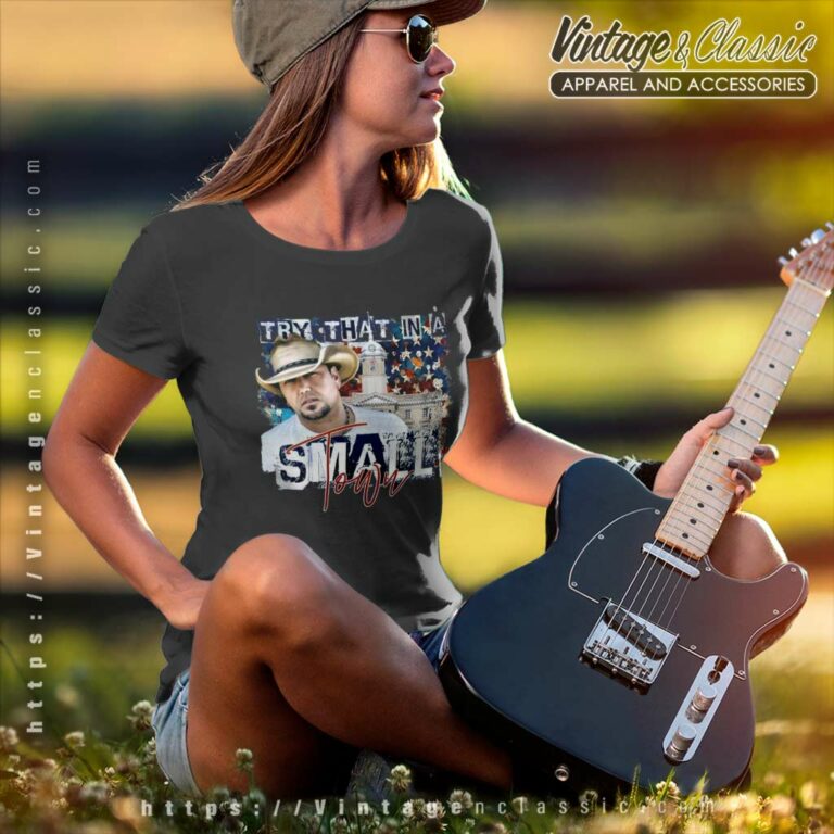 Try That In A Small Town Aldean Women TShirt Try That In A Small Town Aldean Women TShirt