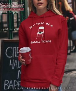 Try That In A Small Town Folding Chair Shirt 7 Try That In A Small Town Folding Chair Hoodie