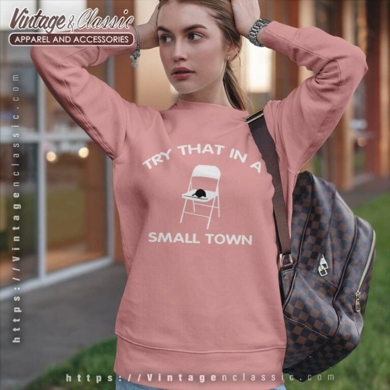 Try That In A Small Town Folding Chair Sweatshirt Try That In A Small Town Folding Chair Sweatshirt