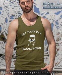 Try That In A Small Town Folding Chair Shirt 4 Try That In A Small Town Folding Chair Tank Top Racerback