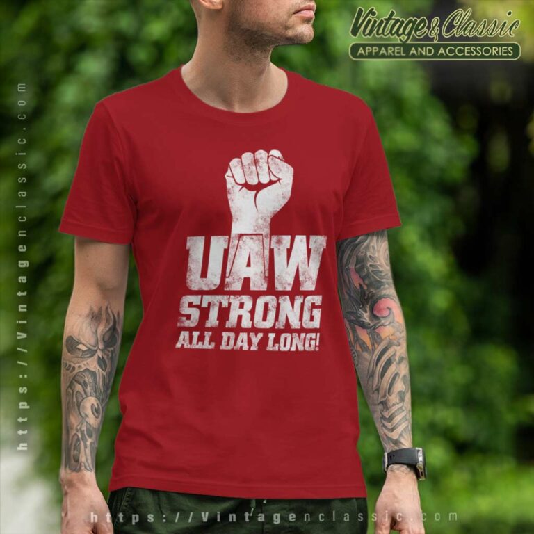 Uaw Strike Shirt United Auto Workers Union Uaw Strong All Day Long T Shirt Uaw Strike Shirt United Auto Workers Union Uaw Strong All Day Long T Shirt