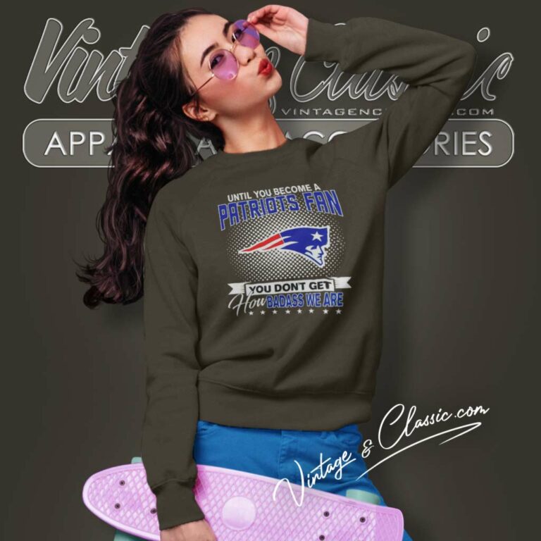 Until You Become A Nfl Fan You Dont Get How Dabass We Are Patriots 2024 Sweatshirt Until You Become A Nfl Fan You Dont Get How Dabass We Are Patriots 2024 Sweatshirt