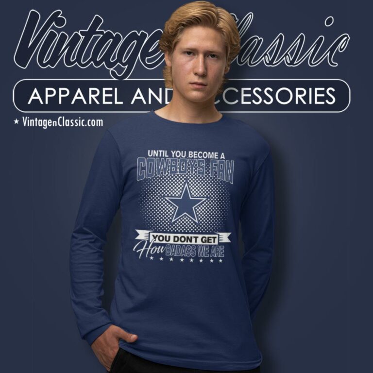 Until You Become A Nfl Fan You Dont Get How Dabass We Dallas Cowboys Long Sleeve Tee Until You Become A Nfl Fan You Dont Get How Dabass We Dallas Cowboys Long Sleeve Tee