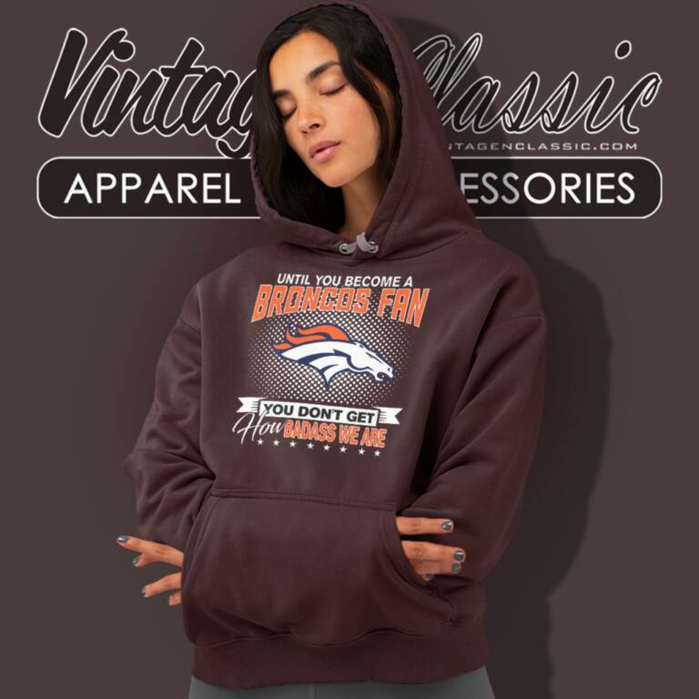 Until You Become A Nfl Fan You Dont Get How Dabass We Denver Broncos Hoodie Until You Become A Nfl Fan You Dont Get How Dabass We Denver Broncos Hoodie