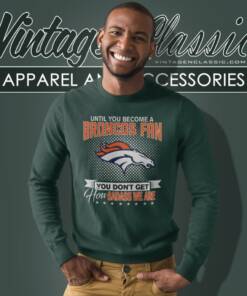 Until You Become A Nfl Fan You Dont Get How Dabass We Denver Broncos Sweatshirt