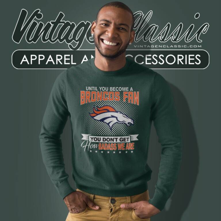 Until You Become A Nfl Fan You Dont Get How Dabass We Denver Broncos Sweatshirt Until You Become A Nfl Fan You Dont Get How Dabass We Denver Broncos Sweatshirt