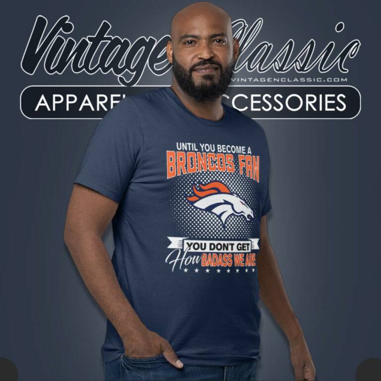 Until You Become A Nfl Fan You Dont Get How Dabass We Denver Broncos T Shirt Until You Become A Nfl Fan You Dont Get How Dabass We Denver Broncos T Shirt