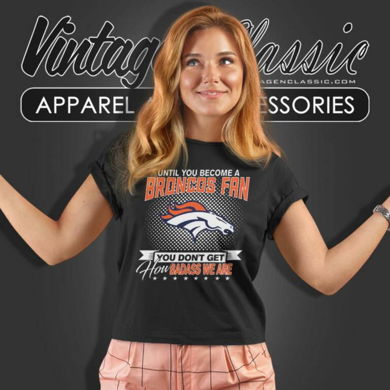 Until You Become A Nfl Fan You Dont Get How Dabass We Denver Broncos Women T Shirt Until You Become A Nfl Fan You Dont Get How Dabass We Denver Broncos Women T Shirt