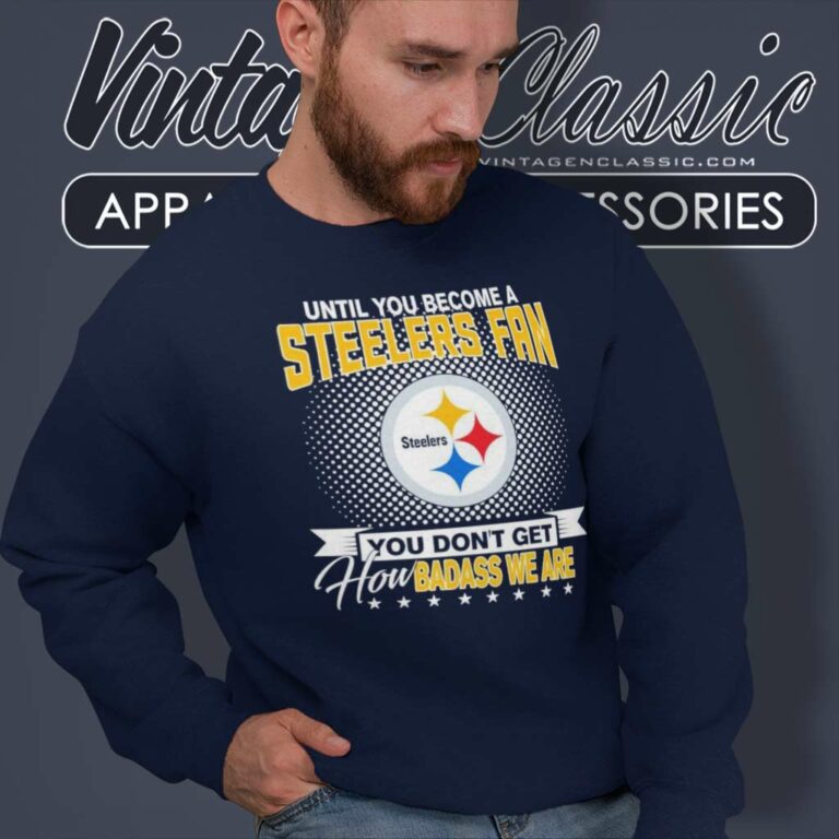Until You Become A Steelers Fan You Dont Get How Dabass We Are Sweatshirt Until You Become A Steelers Fan You Dont Get How Dabass We Are Sweatshirt