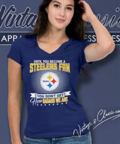 Until You Become A Steelers Fan You Dont Get How Dabass We Are V Neck TShirt