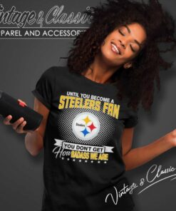 Until You Become A Steelers Fan You Dont Get How Dabass We Are Women TShirt