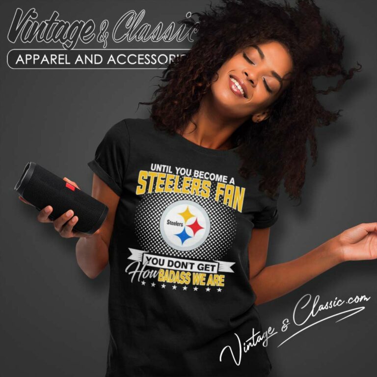 Until You Become A Steelers Fan You Dont Get How Dabass We Are Women TShirt Until You Become A Steelers Fan You Dont Get How Dabass We Are Women TShirt