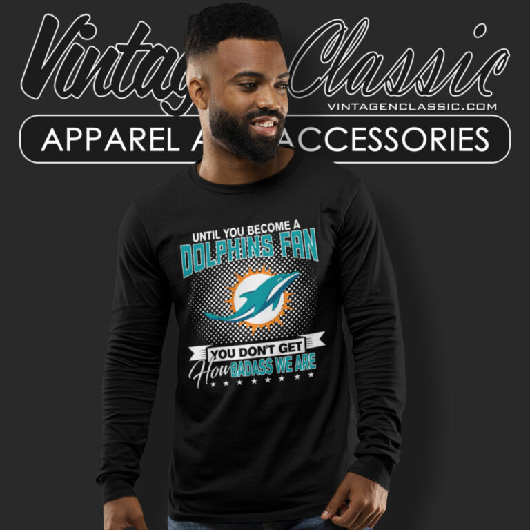 Until You Become Miami Dolphins Fan Long Sleeve Tee Until You Become Miami Dolphins Fan Long Sleeve Tee