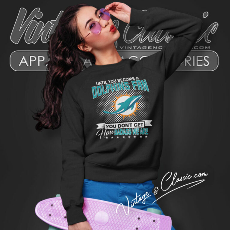Until You Become Miami Dolphins Fan Sweatshirt Until You Become Miami Dolphins Fan Sweatshirt