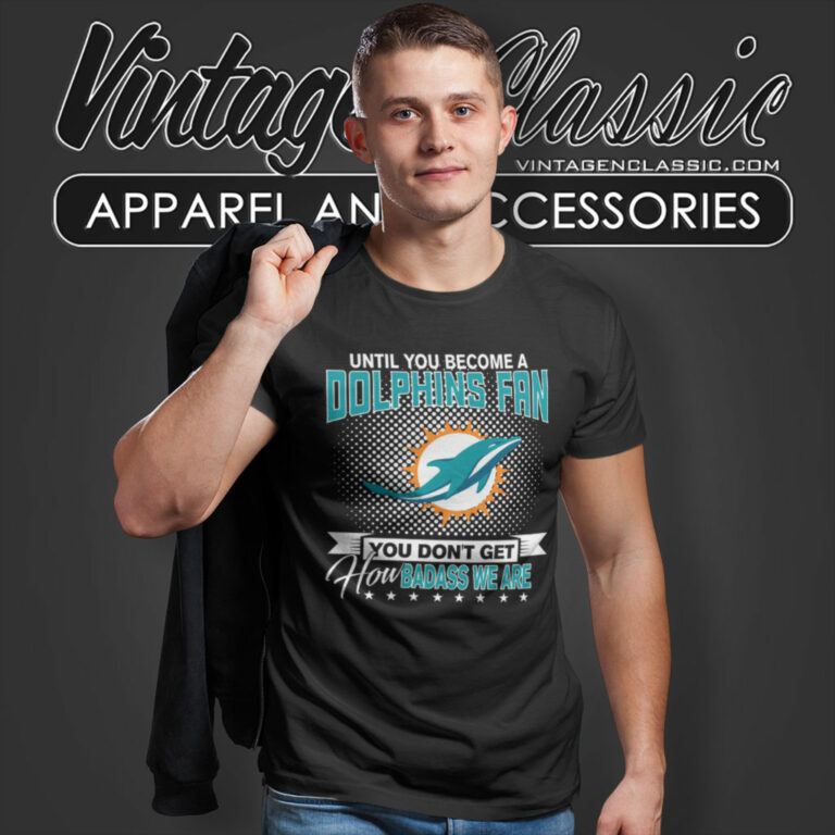 Until You Become Miami Dolphins Fan T Shirt Until You Become Miami Dolphins Fan T Shirt