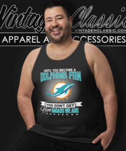 Until You Become Miami Dolphins Fan Tank Top Racerback