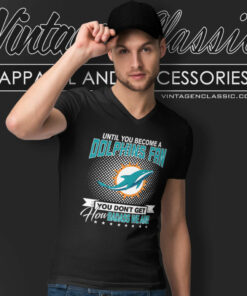 Until You Become Miami Dolphins Fan V Neck TShirt
