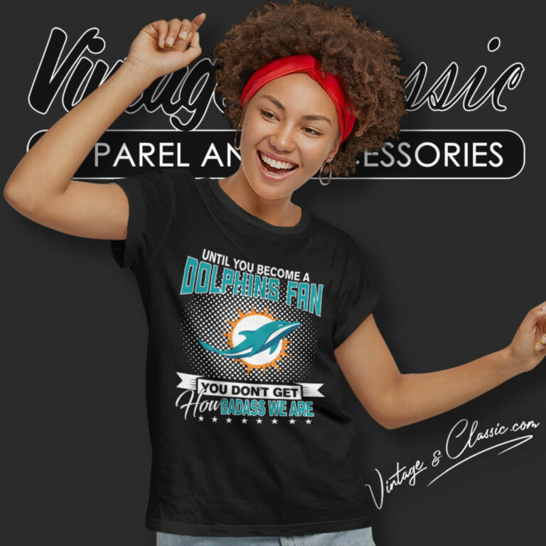 Until You Become Miami Dolphins Fan Women T Shirt Until You Become Miami Dolphins Fan Women T Shirt