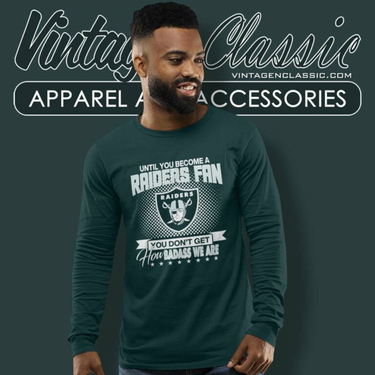Until You Become Raiders Fan Shirt You Dont Get How Badass We Are Long Sleeve Tee Until You Become Raiders Fan Shirt You Dont Get How Badass We Are Long Sleeve Tee