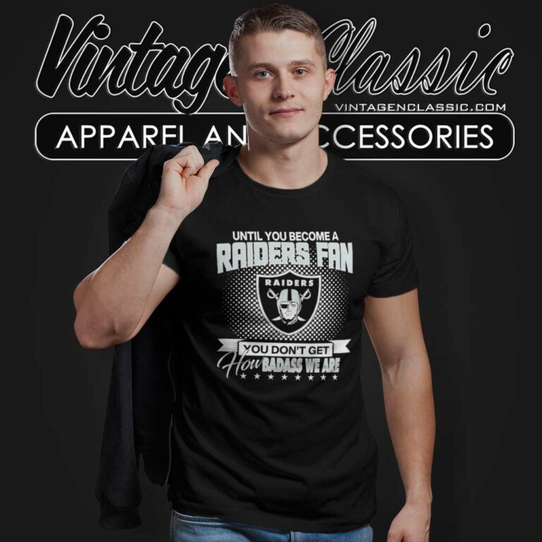 Until You Become Raiders Fan Shirt You Dont Get How Badass We Are T Shirt Until You Become Raiders Fan Shirt You Dont Get How Badass We Are T Shirt