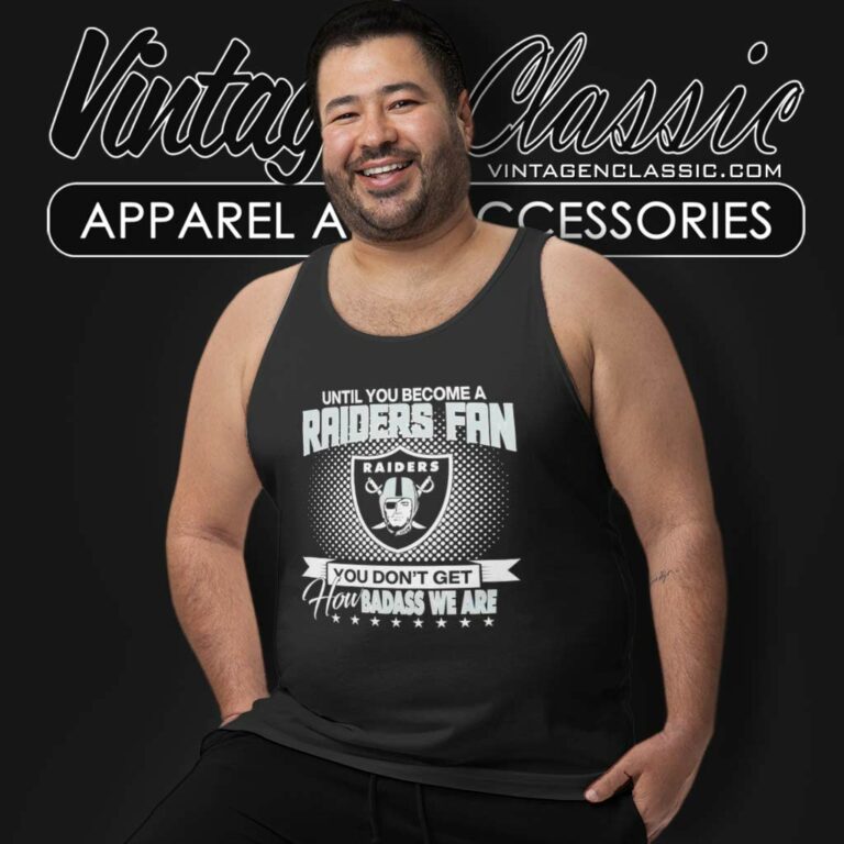 Until You Become Raiders Fan Shirt You Dont Get How Badass We Are Tank Top Racerback Until You Become Raiders Fan Shirt You Dont Get How Badass We Are Tank Top Racerback
