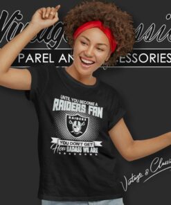 Until You Become Raiders Fan Shirt You Dont Get How Badass We Are Women TShirt