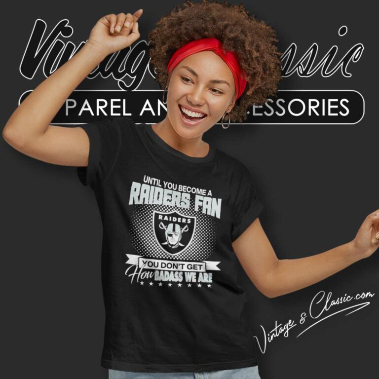 Until You Become Raiders Fan Shirt You Dont Get How Badass We Are Women TShirt Until You Become Raiders Fan Shirt You Dont Get How Badass We Are Women TShirt