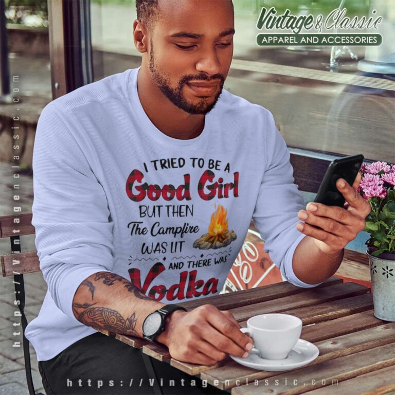 Vodka Campfire Good Girl Funny Sweatshirt Vodka Campfire Good Girl Funny Sweatshirt