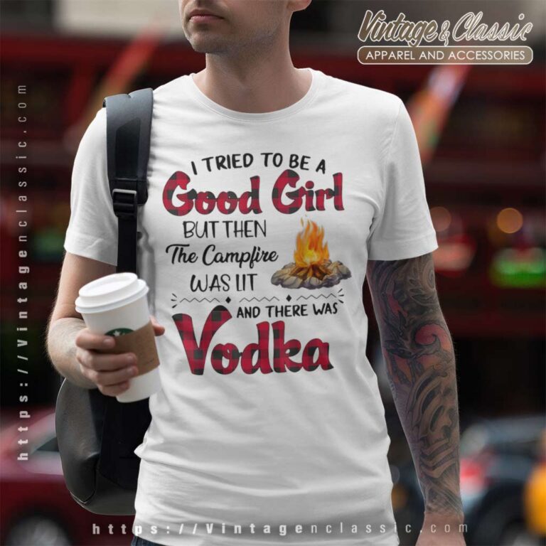Vodka Campfire Good Girl Funny T Shirt Vodka Campfire Good Girl Funny T Shirt