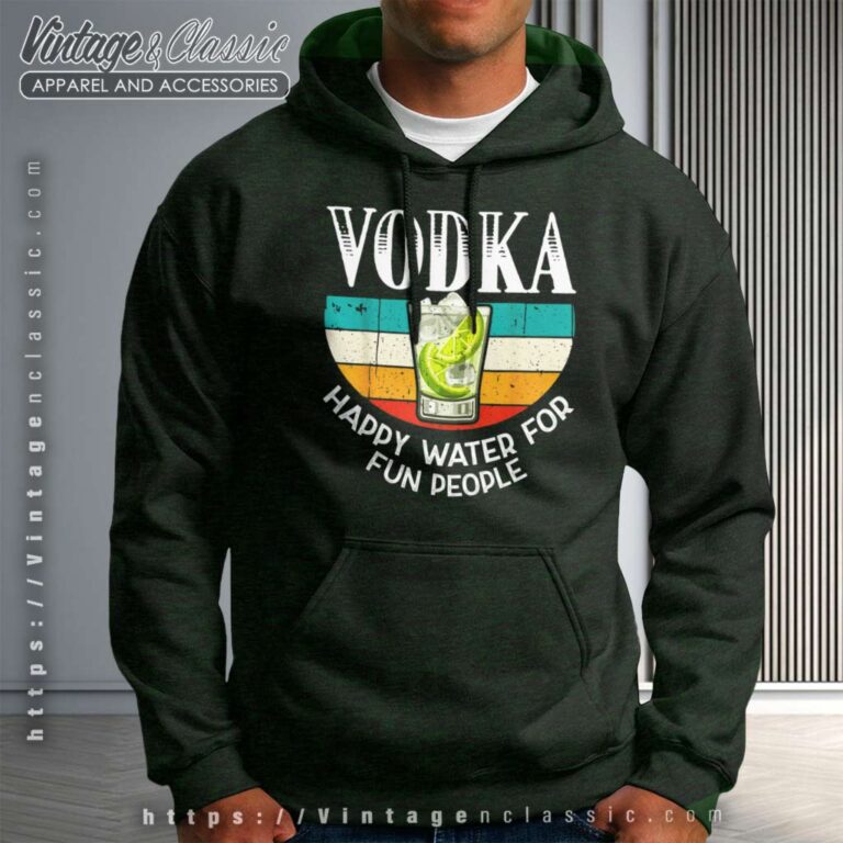 Vodka Happy Water For Fun People Hoodie Vodka Happy Water For Fun People Hoodie