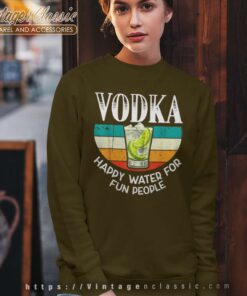 Vodka Happy Water For Fun People Sweatshirt