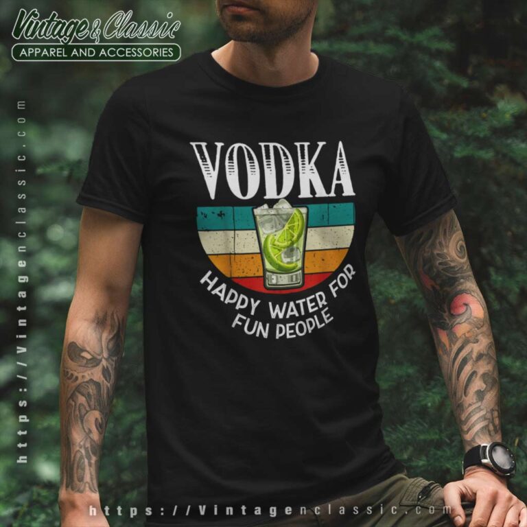 Vodka Happy Water For Fun People T Shirt Vodka Happy Water For Fun People T Shirt