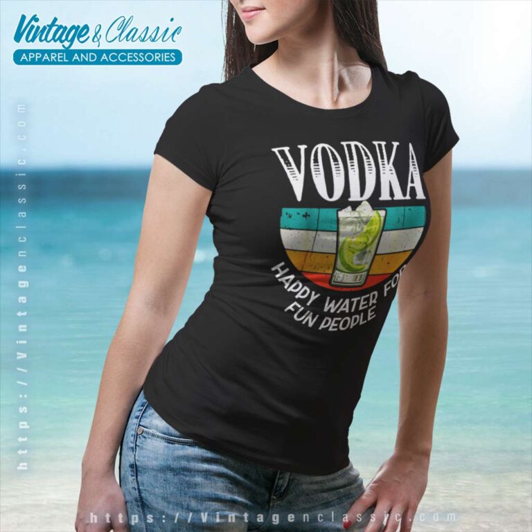 Vodka Happy Water For Fun People Women TShirt Vodka Happy Water For Fun People Women TShirt