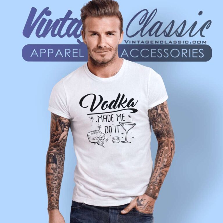 Vodka Made Me Do It T Shirt Vodka Made Me Do It T Shirt