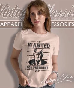Wanted Donald Trump For President 2024 Women TShirt