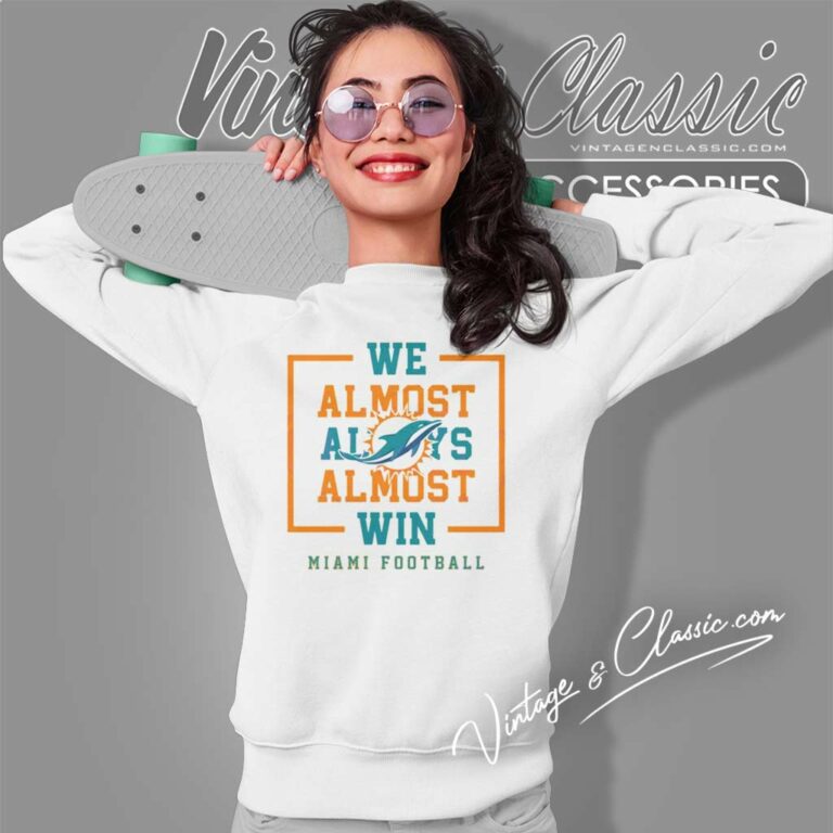 We Almost Always Almost Win Dolphins Football Sweatshirt We Almost Always Almost Win Dolphins Football Sweatshirt