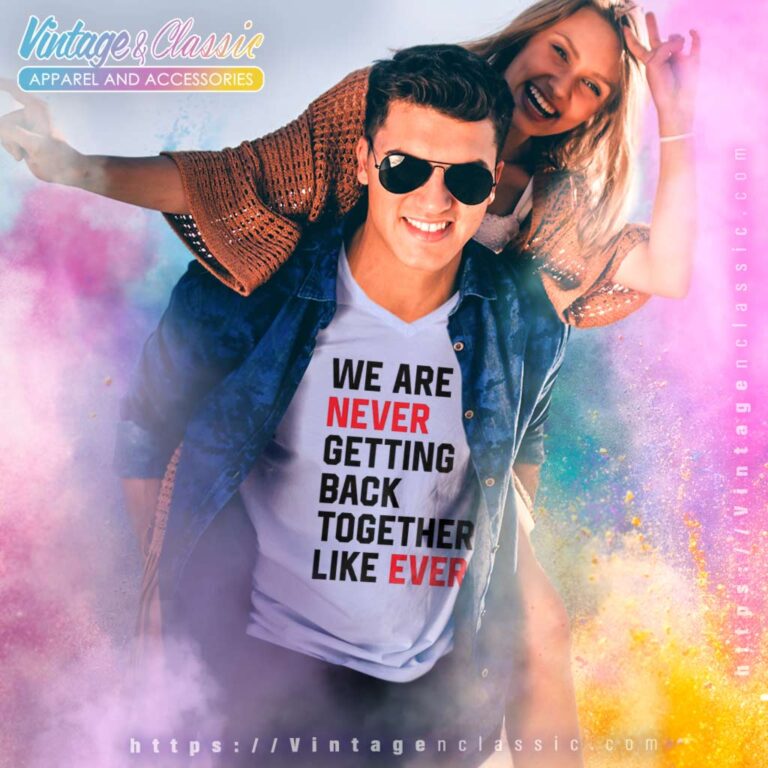 We Are Never Getting Back Together Like Ever V Neck TShirt We Are Never Getting Back Together Like Ever V Neck TShirt