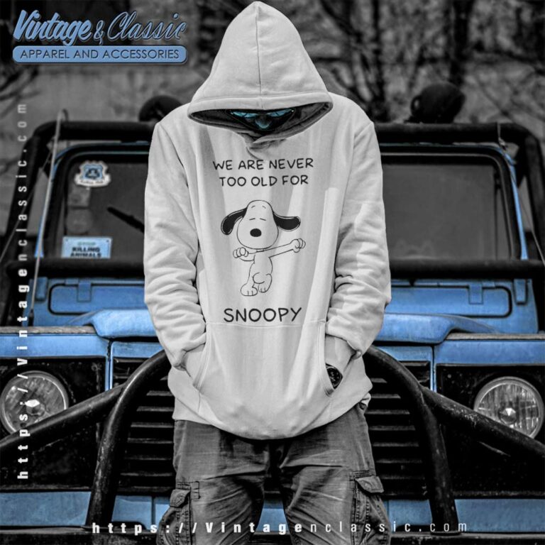 We Are Never Too Old For Snoopy Hoodie We Are Never Too Old For Snoopy Hoodie